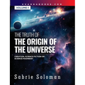 THE TRUTH OF THE ORIGIN OF THE UNIVERSE THE ORIGIN OF THE UNIVERSE - CREATION, SCIENCE FICTION OR SCIENCE MADNESS? Volume 1