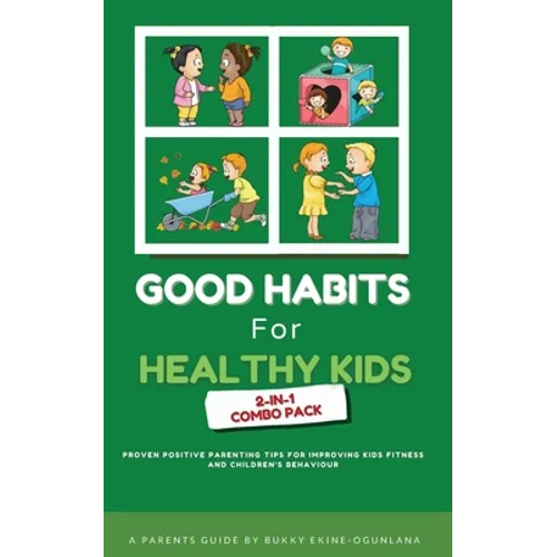 Good Habits for Healthy Kids 2-in-1 Combo Pack: Proven Positive Parenting Tips for Improving Kids Fitness and Children's Behaviour