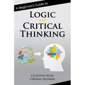 A Beginner's Guide to Logic and Critical Thinking
