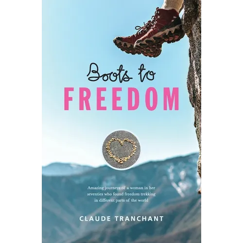 Boots to Freedom: Amazing journeys of a woman in her seventies who found freedom trekking in different parts of the world
