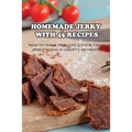 Homemade Jerky With 45 Recipes: How To Make Healthy & Nutritious Jerky Using A Variety Of Meats: Fish Jerky Recipes