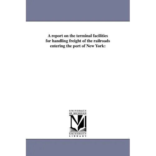 A Report on the Terminal Facilities for Handling Freight of the Railroads Entering the Port of New York