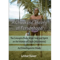 A Chuukese Theory of Personhood: The Concepts Body, Mind, Soul and Spirit on the Islands of Chuuk (Micronesia) - An Ethnolinguistic Study
