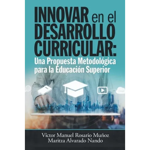 Innovar En El Desarrollo Curricular: Una Propuesta Metodológica Para La Educación Superior
