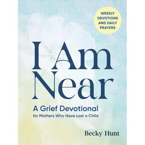 I Am Near: A Grief Devotional for Mothers Who Have Lost a Child