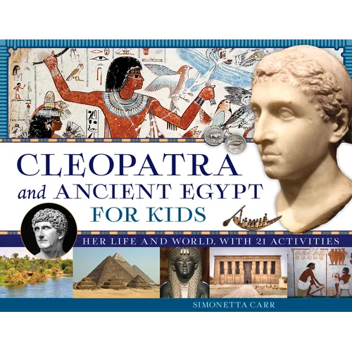 Cleopatra and Ancient Egypt for Kids: Her Life and World, with 21 Activities Volume 69