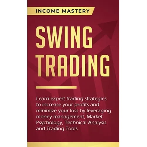 Swing Trading: Learn expert trading strategies to increase your profits and minimize your loss by leveraging money management, Market Psychology, Tech
