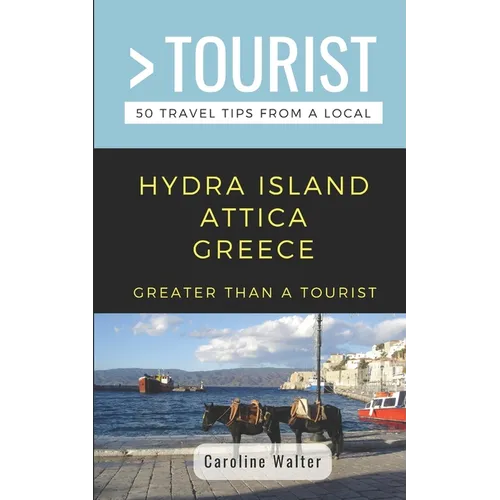 Greater Than a Tourist- Hydra Island Attica Greece: 50 Travel Tips from a Local