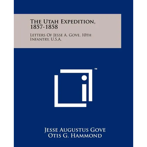 The Utah Expedition, 1857-1858: Letters Of Jesse A. Gove, 10th Infantry, U.S.A.