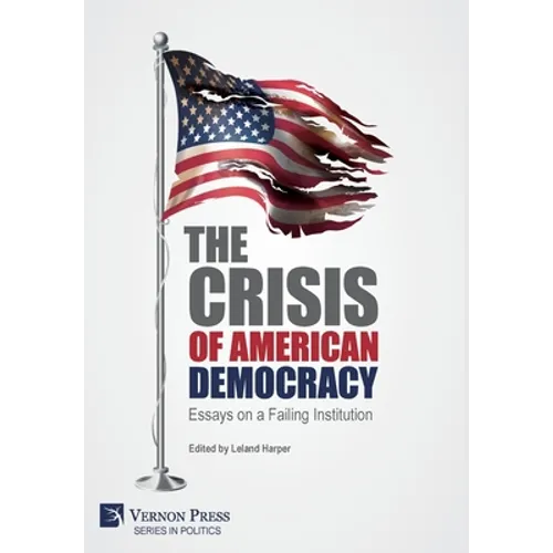 The Crisis of American Democracy: Essays on a Failing Institution