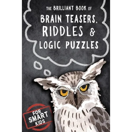 The Brilliant Book of Brain Teasers, Riddles & Logic Puzzles: For Smart Kids
