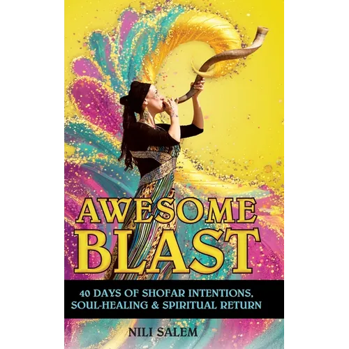 Awesome Blast: 40 Days of Shofar Intentions, Soul-Healing, and Spiritual Return