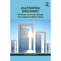 The Untapped Power of Discovery: How to Create Change That Inspires a Better Future