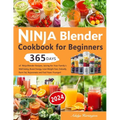 Ninja Blender Cookbook for Beginners: 365 Days of Ninja Blender Recipes, Juicing for Your Family's Well-being, Boost Energy, Lose Weight Fast, Detoxif
