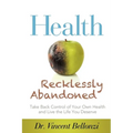 Health Recklessly Abandoned: Take Back Control of Your Own Health and Live the Life You Deserve