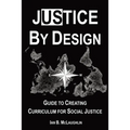 Justice By Design: Guide to Creating Curriculum for Social Justice