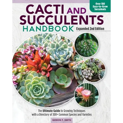 Cacti and Succulents Handbook, Expanded 2nd Edition: The Ultimate Guide to Growing Techniques with a Directory of 300+ Common Species and Varieties