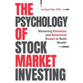 The Psychology of Stock Market Investing: Mastering Emotions and Behavioral Biases to Build Wealth