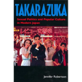 Takarazuka: Sexual Politics and Popular Culture in Modern Japan