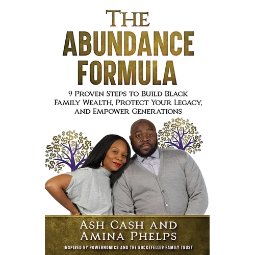The Abundance Formula: 9 Proven Steps to Build Black Family Wealth, Protect Your Legacy, and Empower Generations