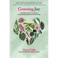 Growing Joy: The Plant Lover's Guide to Cultivating Happiness (and Plants)