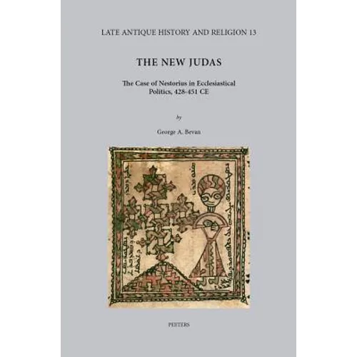 The New Judas: The Case of Nestorius in Ecclesiastical Politics, 428-451 CE