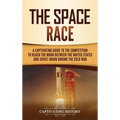 The Space Race: A Captivating Guide to the Cold War Competition Between the United States and Soviet Union to Reach the Moon