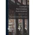 Tupper's Proverbial Philosophy: a Book of Thoughts and Arguments, Originally Treated; Also, A Thousand Lines, and Other Poems...First and Second Serie