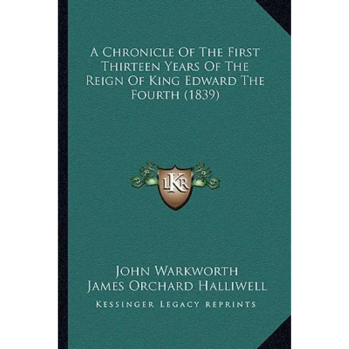 A Chronicle Of The First Thirteen Years Of The Reign Of King Edward The Fourth (1839)