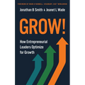 Grow!: How Entrepreneurial Leaders Optimize for Growth