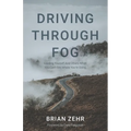 Driving Through Fog: Leading Yourself And Others When You Can't See Where You're Going