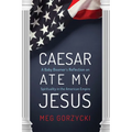 Caesar Ate My Jesus: A Baby Boomer's Reflection on Spirituality in the American Empire