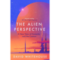 The Alien Perspective: A New View of Humanity and the Cosmos