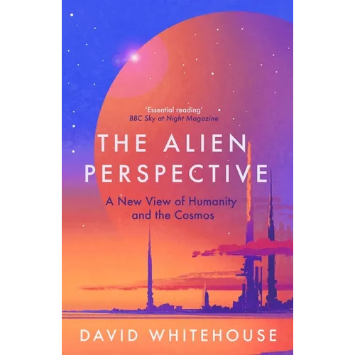 The Alien Perspective: A New View of Humanity and the Cosmos