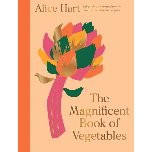 The Magnificent Book of Vegetables: How to Eat a Rainbow Every Day