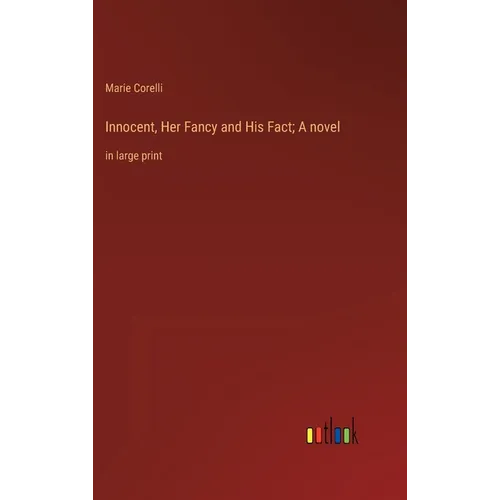Innocent, Her Fancy and His Fact; A novel: in large print