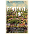 Fentanyl, Inc.: How Rogue Chemists Are Creating the Deadliest Wave of the Opioid Epidemic