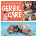 A Kid's Guide to Gerbil Care: Learn about Housing, Feeding, Taming, Handling, Toys, Tricks, and Bonding with Your New Pet Gerbil!