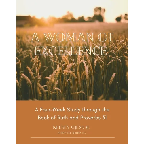 A Woman of Excellence: A Four-Week Study through the Book of Ruth and Proverbs 31