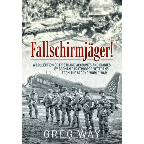Fallschirmjäger!: A Collection of Firsthand Accounts and Diaries by German Paratrooper Veterans from the Second World War