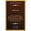 Shakerism: Its Meaning And Message Embracing An Historical Account, Statement Of Belief And Spiritual Experience Of The Church Fr