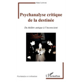 Psychanalyse critique de la destinée: Du théâtre antique à l'inconscient