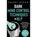 Dark Mind Control Techniques in NLP: The Secret Body of Knowledge in Psychology That Explores the Vulnerabilities of Being Human. Powerful Mindset, La