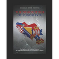 The Dissolution of Yugoslavia: The History of the Yugoslav Wars and the Political Problems that Led to Yugoslavia's Demise