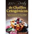 100+ Recetas de Chaffles Cetogénicos: Recetas internacionales de dieta cetogénica baja en carbohidratos para empezar el día