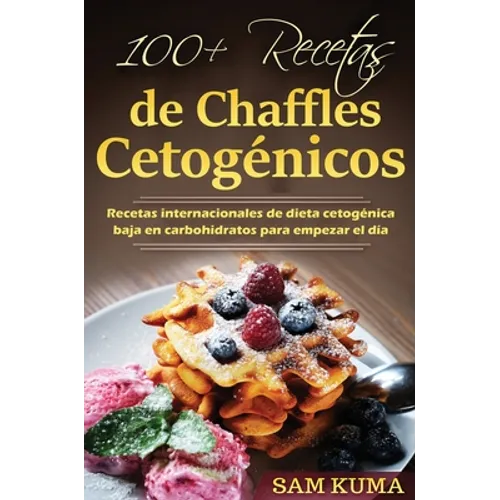 100+ Recetas de Chaffles Cetogénicos: Recetas internacionales de dieta cetogénica baja en carbohidratos para empezar el día