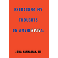 Exercising My Thoughts on Amerikkka: Exercising My Thoughts on Amerikkka:
