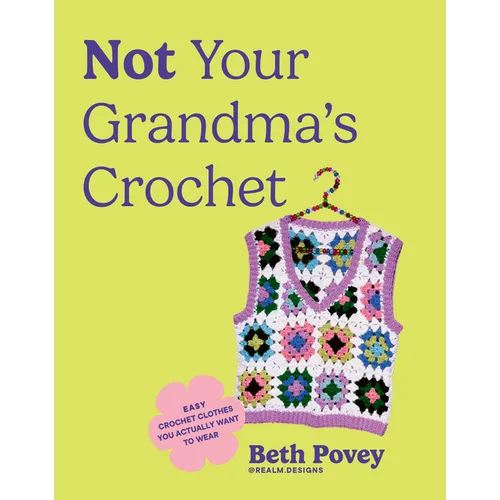 Not Your Grandma's Crochet: Easy Crochet Clothes You Actually Want to Wear - Paperback