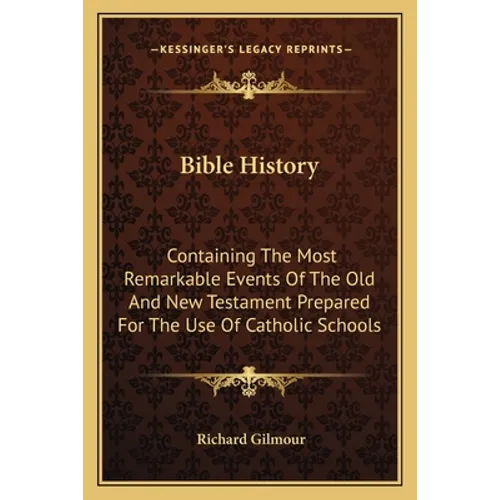 Bible History: Containing The Most Remarkable Events Of The Old And New Testament Prepared For The Use Of Catholic Schools