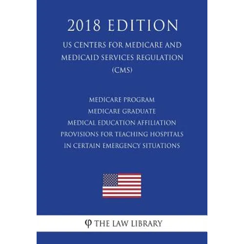 Medicare Program - Medicare Graduate Medical Education Affiliation Provisions for Teaching Hospitals in Certain Emergency Situations (US Centers for M